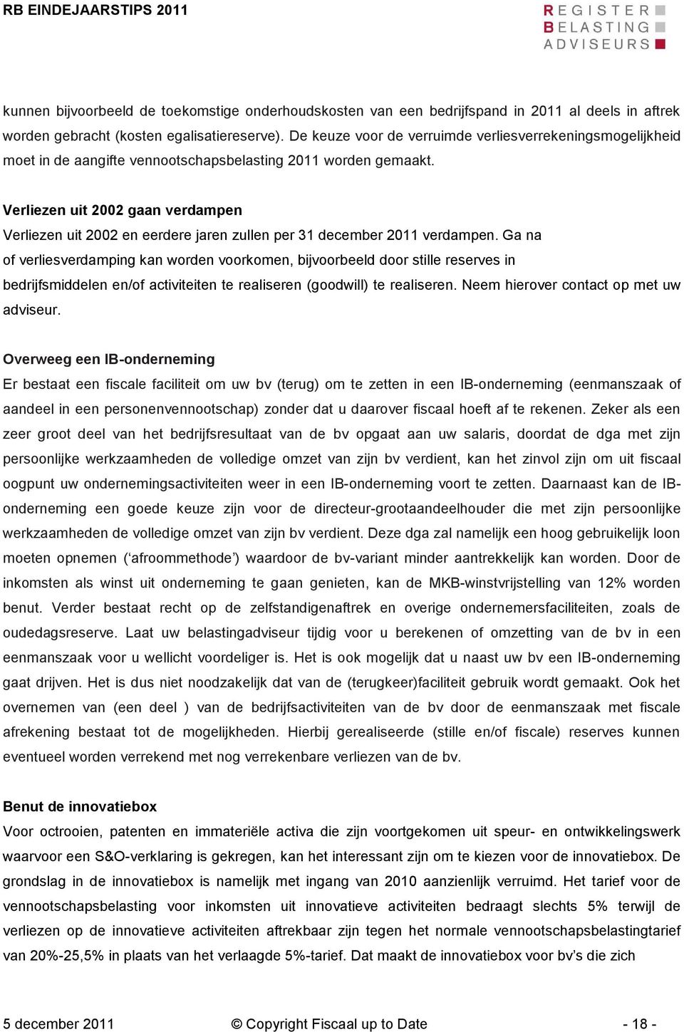 Verliezen uit 2002 gaan verdampen Verliezen uit 2002 en eerdere jaren zullen per 31 december 2011 verdampen.