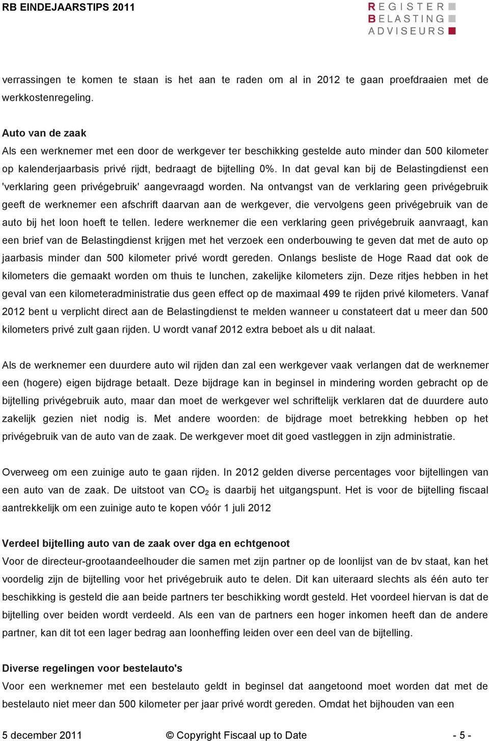 In dat geval kan bij de Belastingdienst een 'verklaring geen privégebruik' aangevraagd worden.