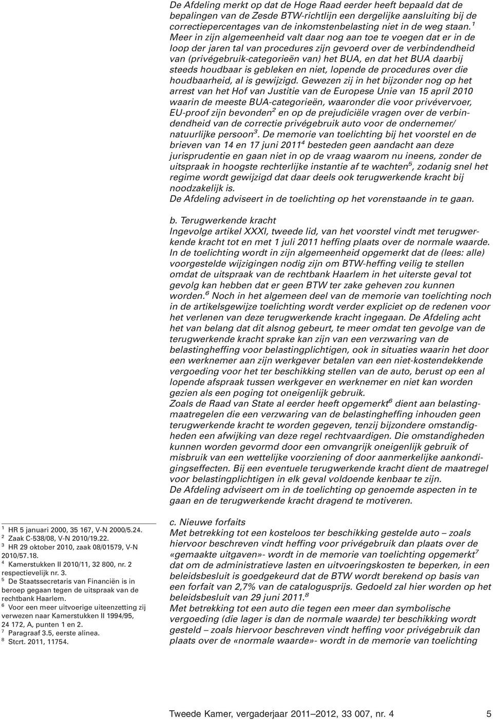 Meer in zijn algemeenheid valt daar nog aan toe te voegen dat er in de loop der jaren tal van procedures zijn gevoerd over de verbindendheid van (privégebruik-categorieën van) het BUA, en dat het BUA