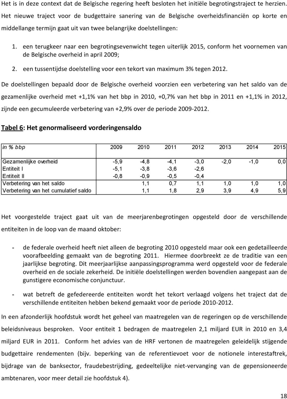 een terugkeer naar een begrotingsevenwicht tegen uiterlijk 2015, conform het voornemen van de Belgische overheid in april 2009; 2.