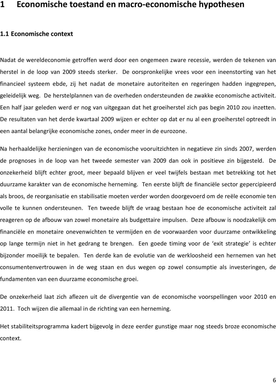 De oorspronkelijke vrees voor een ineenstorting van het financieel systeem ebde, zij het nadat de monetaire autoriteiten en regeringen hadden ingegrepen, geleidelijk weg.