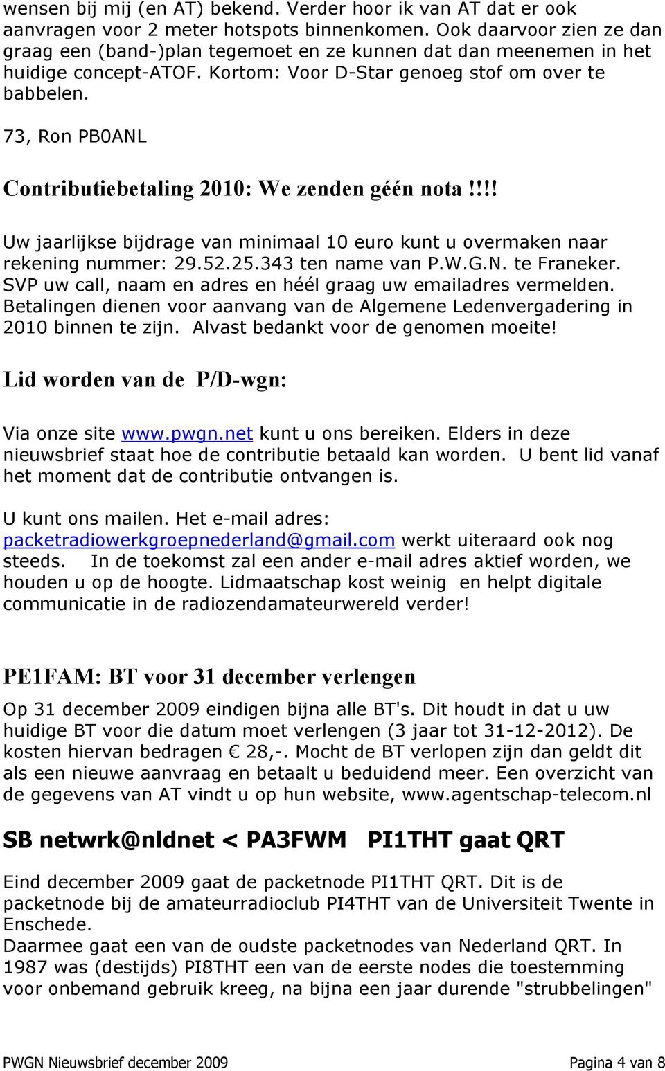 73, Ron PB0ANL Contributiebetaling 2010: We zenden géén nota!!!! Uw jaarlijkse bijdrage van minimaal 10 euro kunt u overmaken naar rekening nummer: 29.52.25.343 ten name van P.W.G.N. te Franeker.