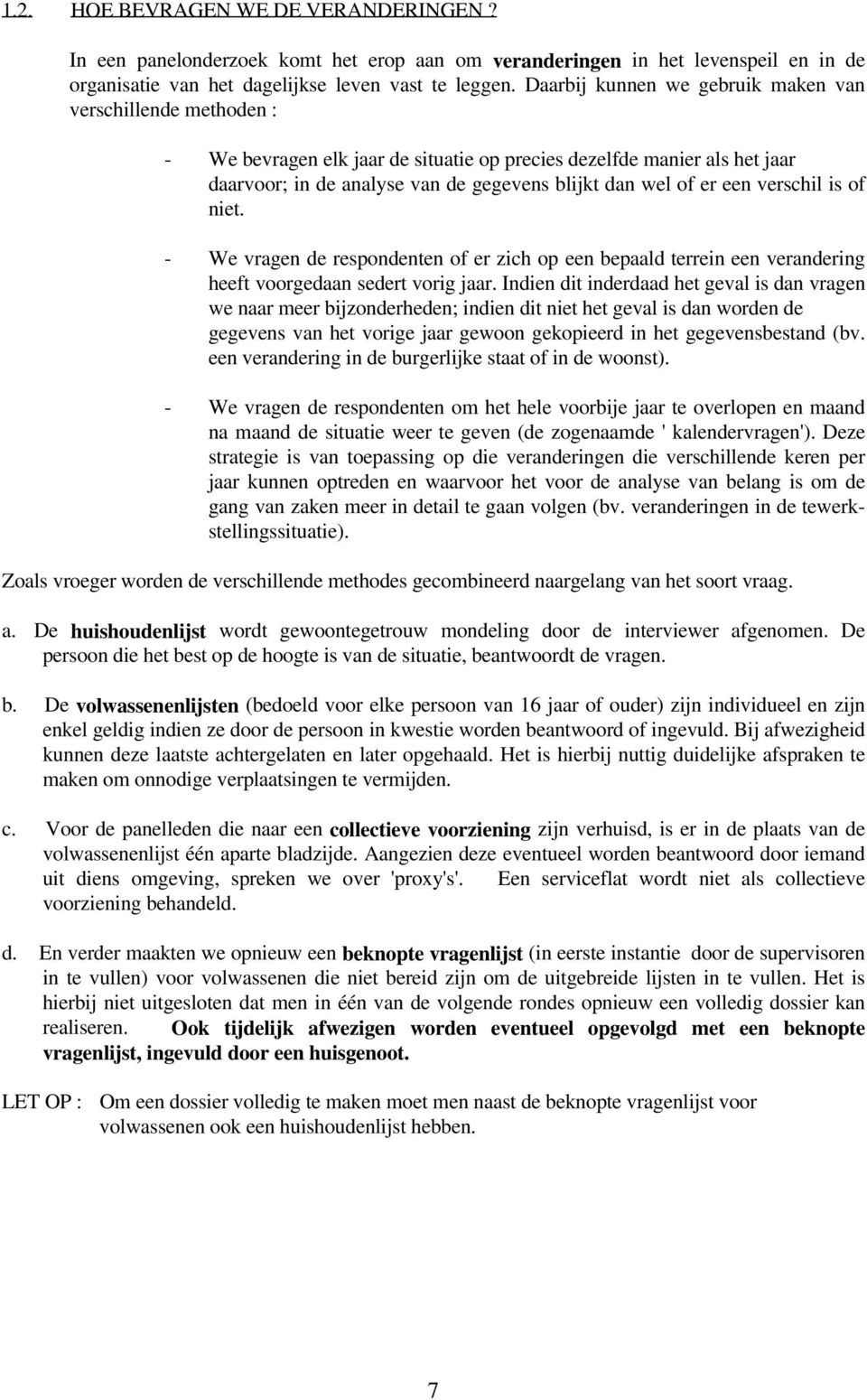 een verschil is of niet. - We vragen de respondenten of er zich op een bepaald terrein een verandering heeft voorgedaan sedert vorig jaar.