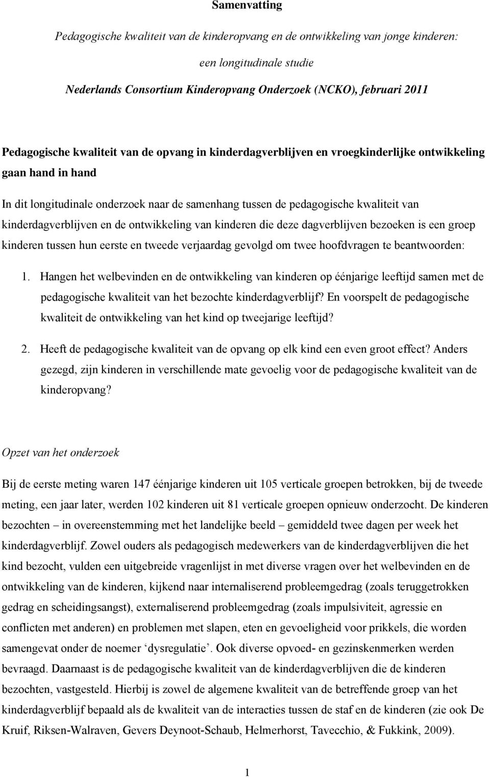 kinderdagverblijven en de ontwikkeling van kinderen die deze dagverblijven bezoeken is een groep kinderen tussen hun eerste en tweede verjaardag gevolgd om twee hoofdvragen te beantwoorden: 1.