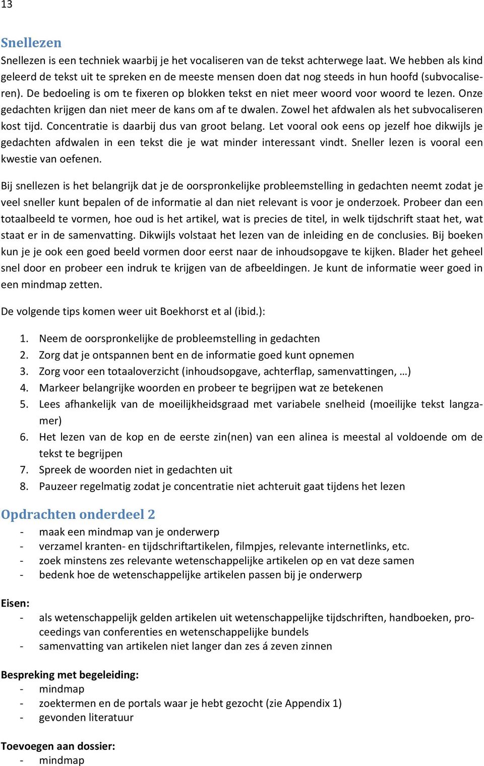 De bedoeling is om te fixeren op blokken tekst en niet meer woord voor woord te lezen. Onze gedachten krijgen dan niet meer de kans om af te dwalen.