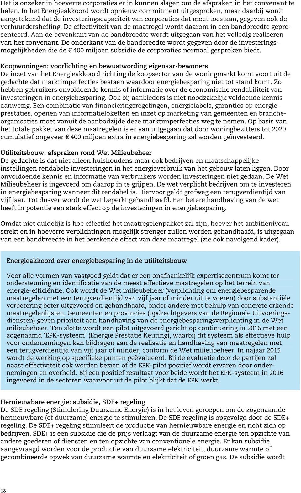 De effectiviteit van de maatregel wordt daarom in een bandbreedte gepresenteerd. Aan de bovenkant van de bandbreedte wordt uitgegaan van het volledig realiseren van het convenant.