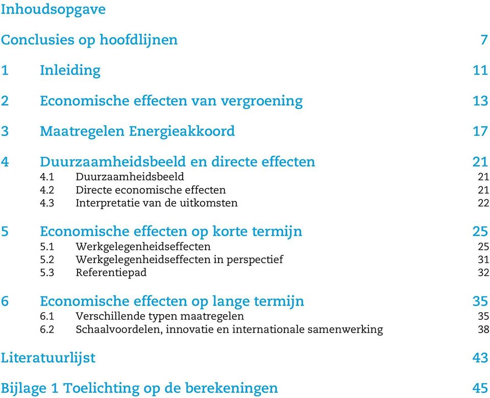 3 Interpretatie van de uitkomsten 22 5 Economische effecten op korte termijn 25 5.1 Werkgelegenheidseffecten 25 5.