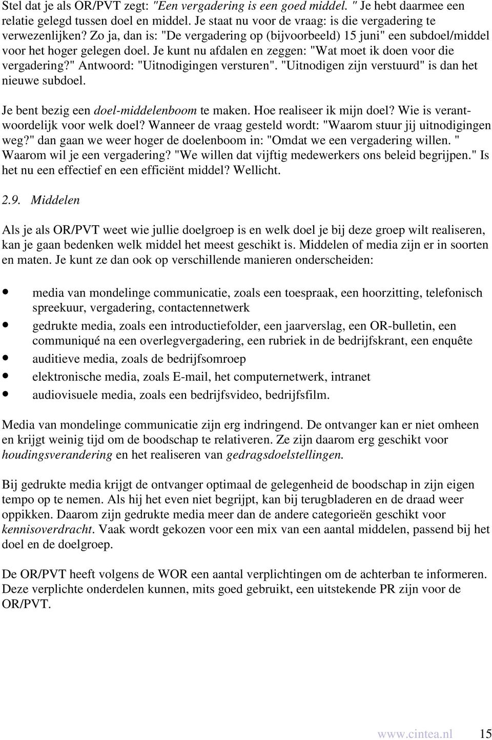 " Antwoord: "Uitnodigingen versturen". "Uitnodigen zijn verstuurd" is dan het nieuwe subdoel. Je bent bezig een doel-middelenboom te maken. Hoe realiseer ik mijn doel?