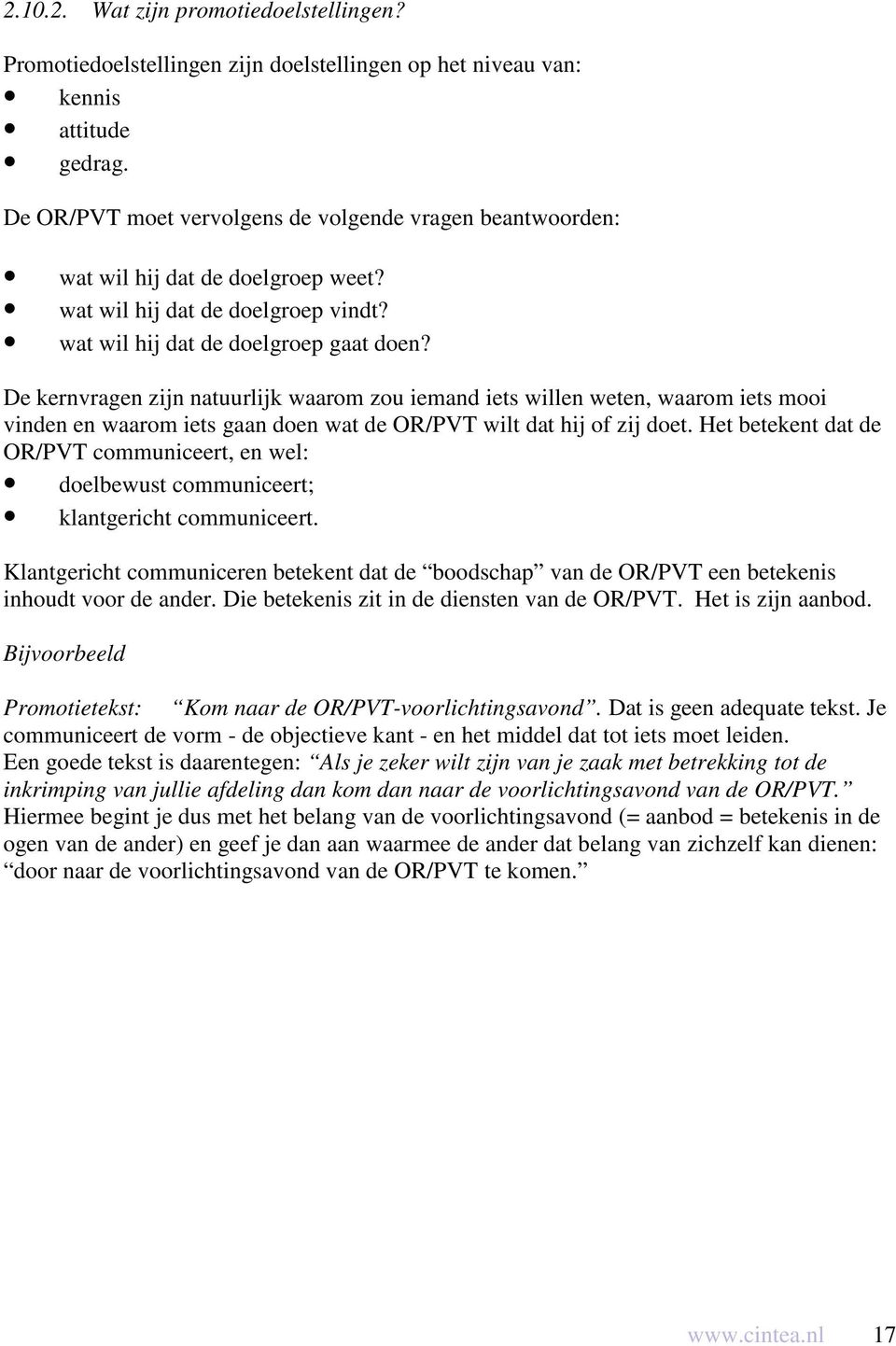 De kernvragen zijn natuurlijk waarom zou iemand iets willen weten, waarom iets mooi vinden en waarom iets gaan doen wat de OR/PVT wilt dat hij of zij doet.