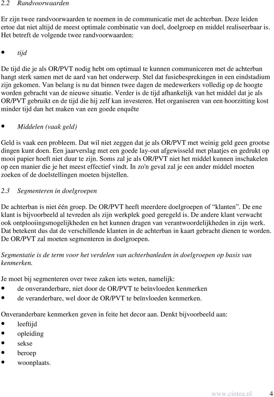 Het betreft de volgende twee randvoorwaarden: tijd De tijd die je als OR/PVT nodig hebt om optimaal te kunnen communiceren met de achterban hangt sterk samen met de aard van het onderwerp.