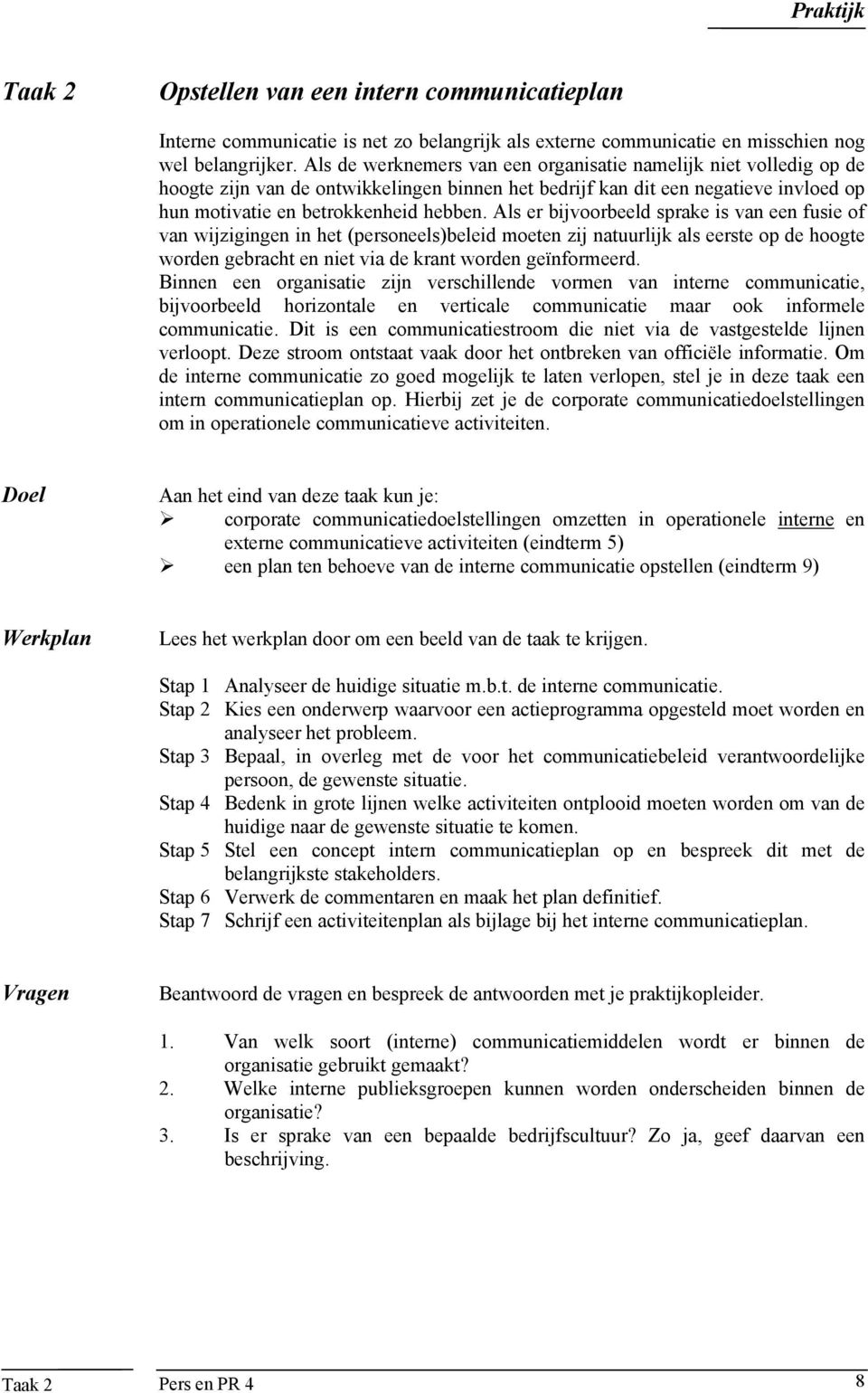 Als er bijvoorbeeld sprake is van een fusie of van wijzigingen in het (personeels)beleid moeten zij natuurlijk als eerste op de hoogte worden gebracht en niet via de krant worden geïnformeerd.