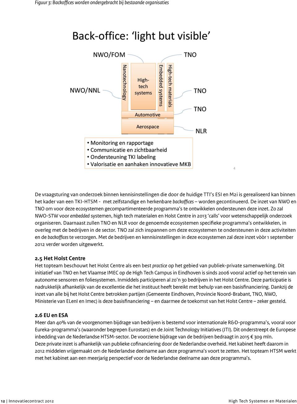 De inzet van NWO en TNO om voor deze ecosystemen gecompartimenteerde programma s te ontwikkelen ondersteunen deze inzet.