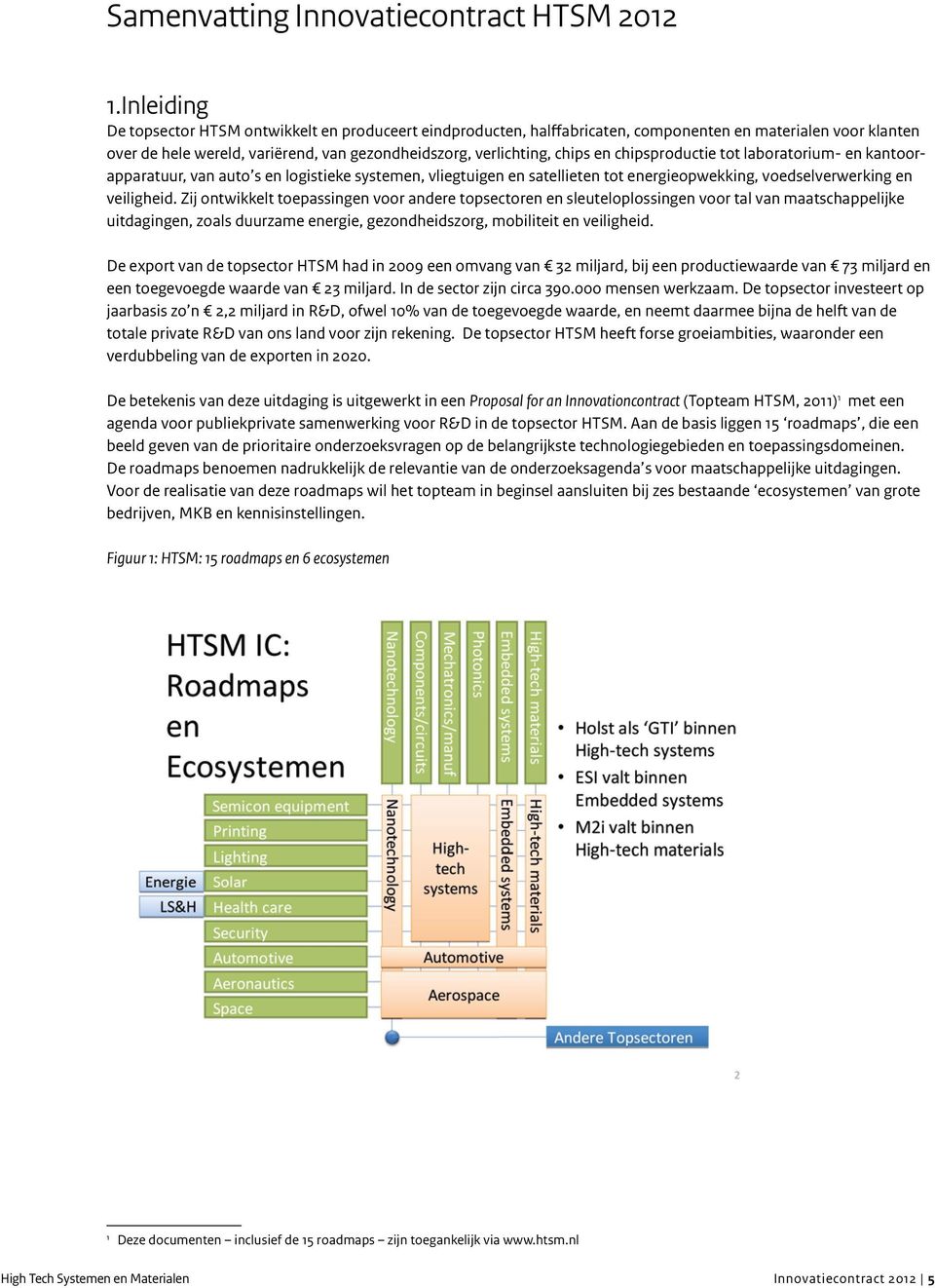 chipsproductie tot laboratorium- en kantoorapparatuur, van auto s en logistieke systemen, vliegtuigen en satellieten tot energieopwekking, voedselverwerking en veiligheid.