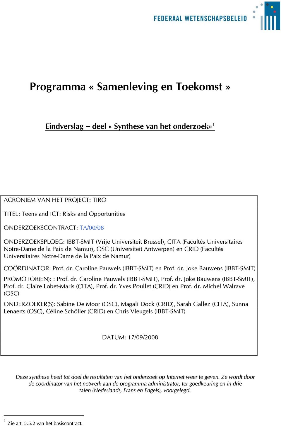 Paix de Namur) COÖRDINATOR: Prof. dr. Caroline Pauwels (IBBT-SMIT) en Prof. dr. Joke Bauwens (IBBT-SMIT) PROMOTOR(EN): : Prof. dr. Caroline Pauwels (IBBT-SMIT), Prof. dr. Joke Bauwens (IBBT-SMIT), Prof.