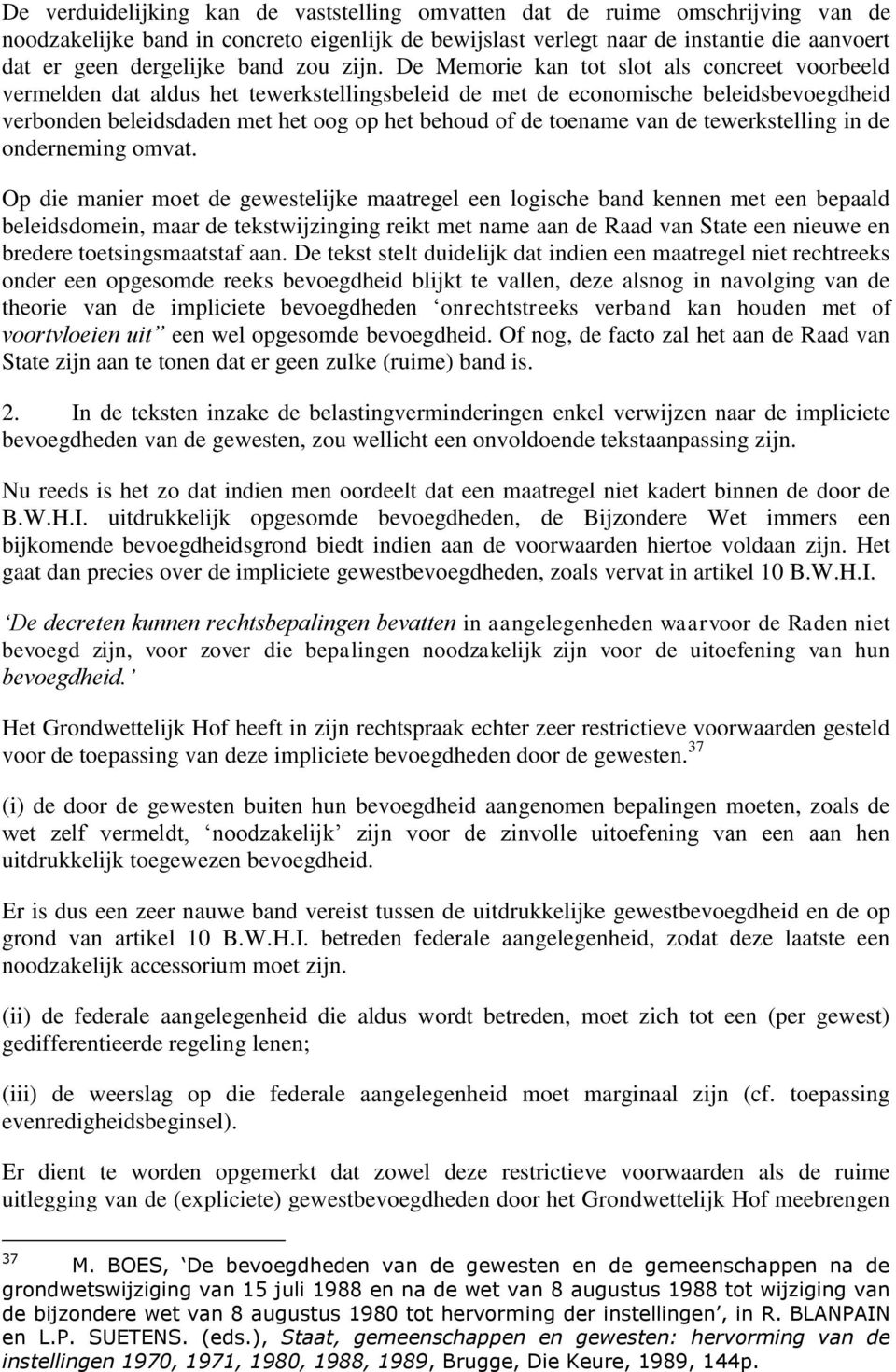 De Memorie kan tot slot als concreet voorbeeld vermelden dat aldus het tewerkstellingsbeleid de met de economische beleidsbevoegdheid verbonden beleidsdaden met het oog op het behoud of de toename