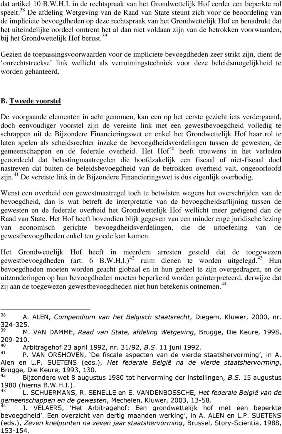 omtrent het al dan niet voldaan zijn van de betrokken voorwaarden, bij het Grondwettelijk Hof berust.