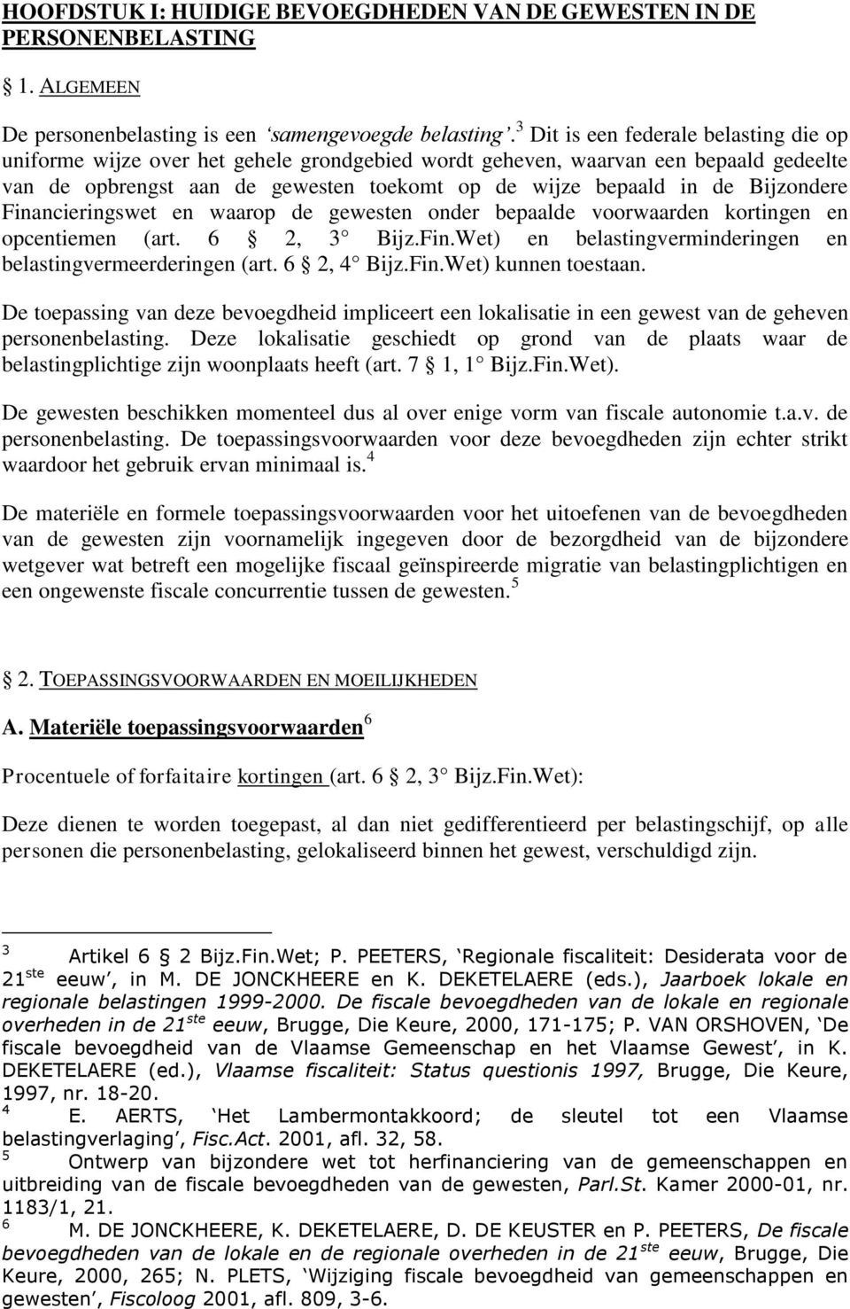 Bijzondere Financieringswet en waarop de gewesten onder bepaalde voorwaarden kortingen en opcentiemen (art. 6 2, 3 Bijz.Fin.Wet) en belastingverminderingen en belastingvermeerderingen (art.