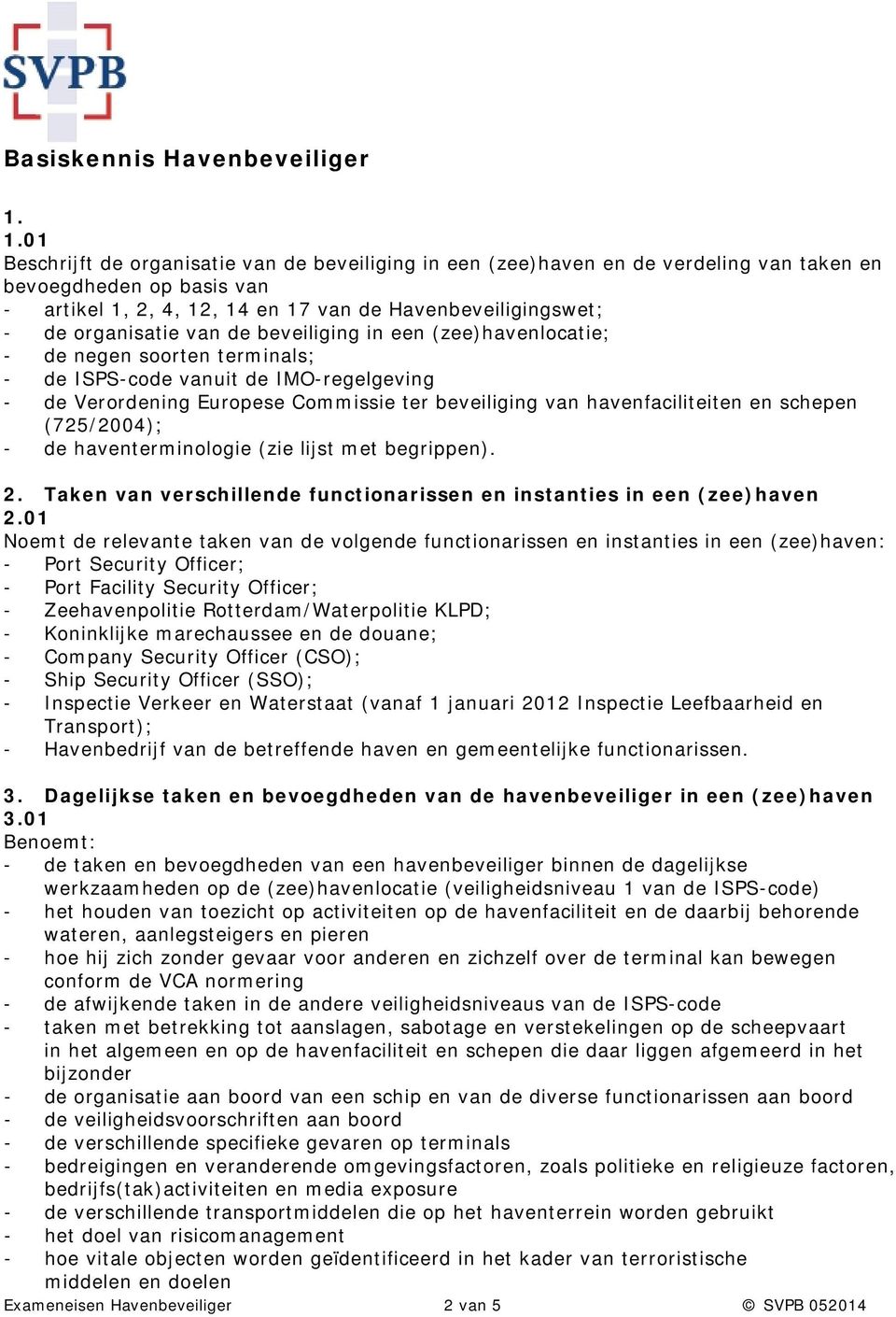 organisatie van de beveiliging in een (zee)havenlocatie; - de negen soorten terminals; - de ISPS-code vanuit de IMO-regelgeving - de Verordening Europese Commissie ter beveiliging van