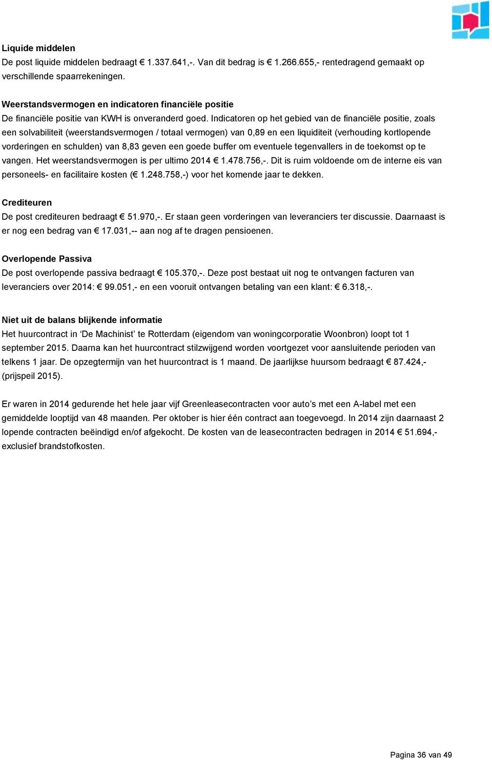 Indicatoren op het gebied van de financiële positie, zoals een solvabiliteit (weerstandsvermogen / totaal vermogen) van 0,89 en een liquiditeit (verhouding kortlopende vorderingen en schulden) van