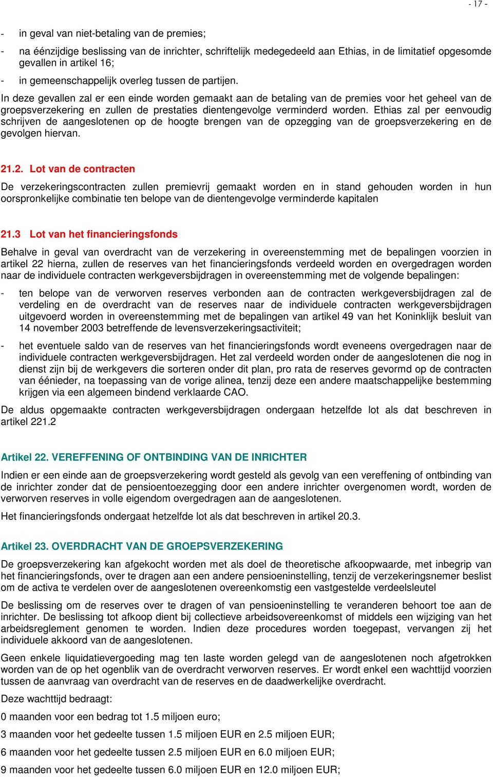 In deze gevallen zal er een einde worden gemaakt aan de betaling van de premies voor het geheel van de groepsverzekering en zullen de prestaties dientengevolge verminderd worden.