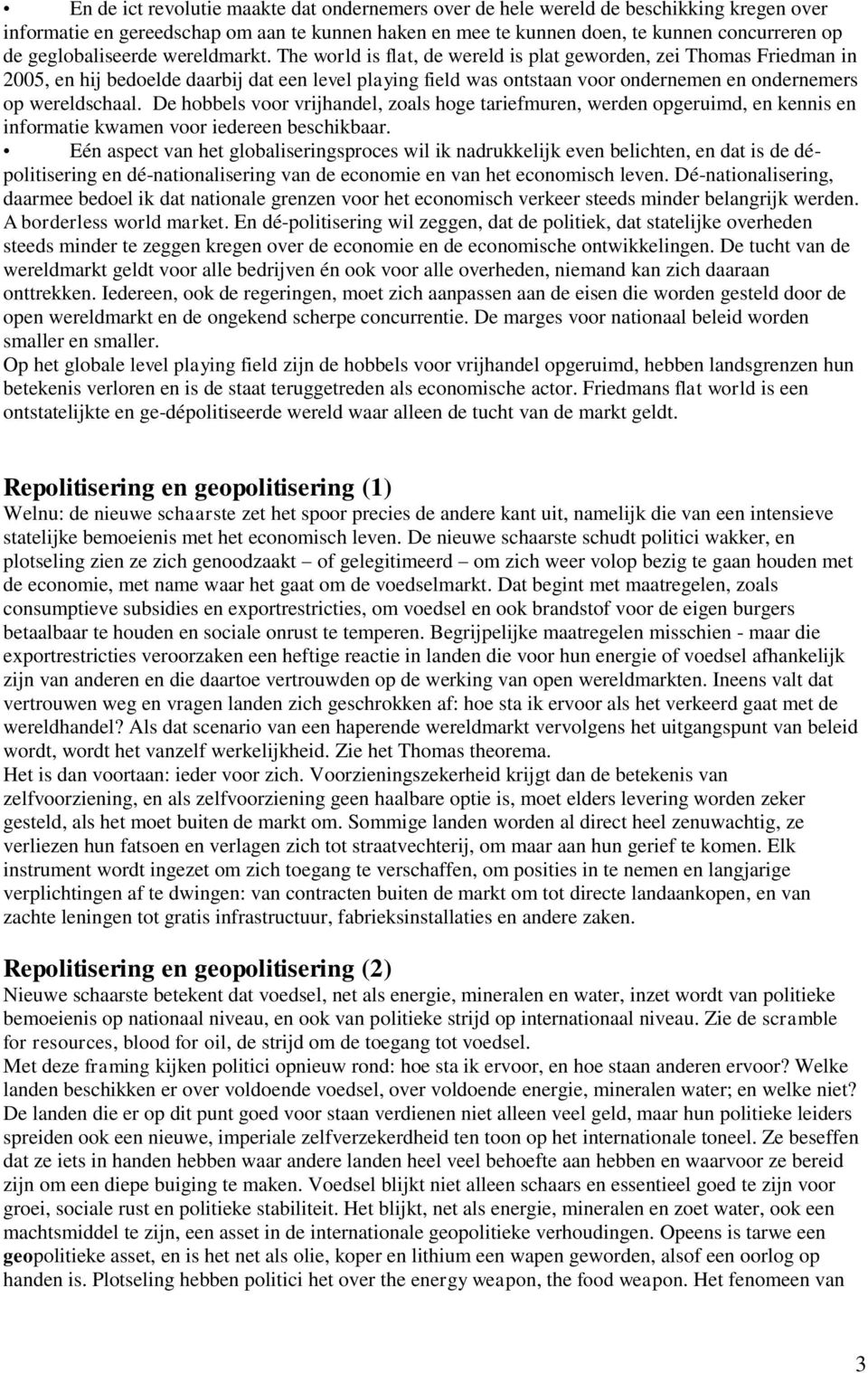 The world is flat, de wereld is plat geworden, zei Thomas Friedman in 2005, en hij bedoelde daarbij dat een level playing field was ontstaan voor ondernemen en ondernemers op wereldschaal.