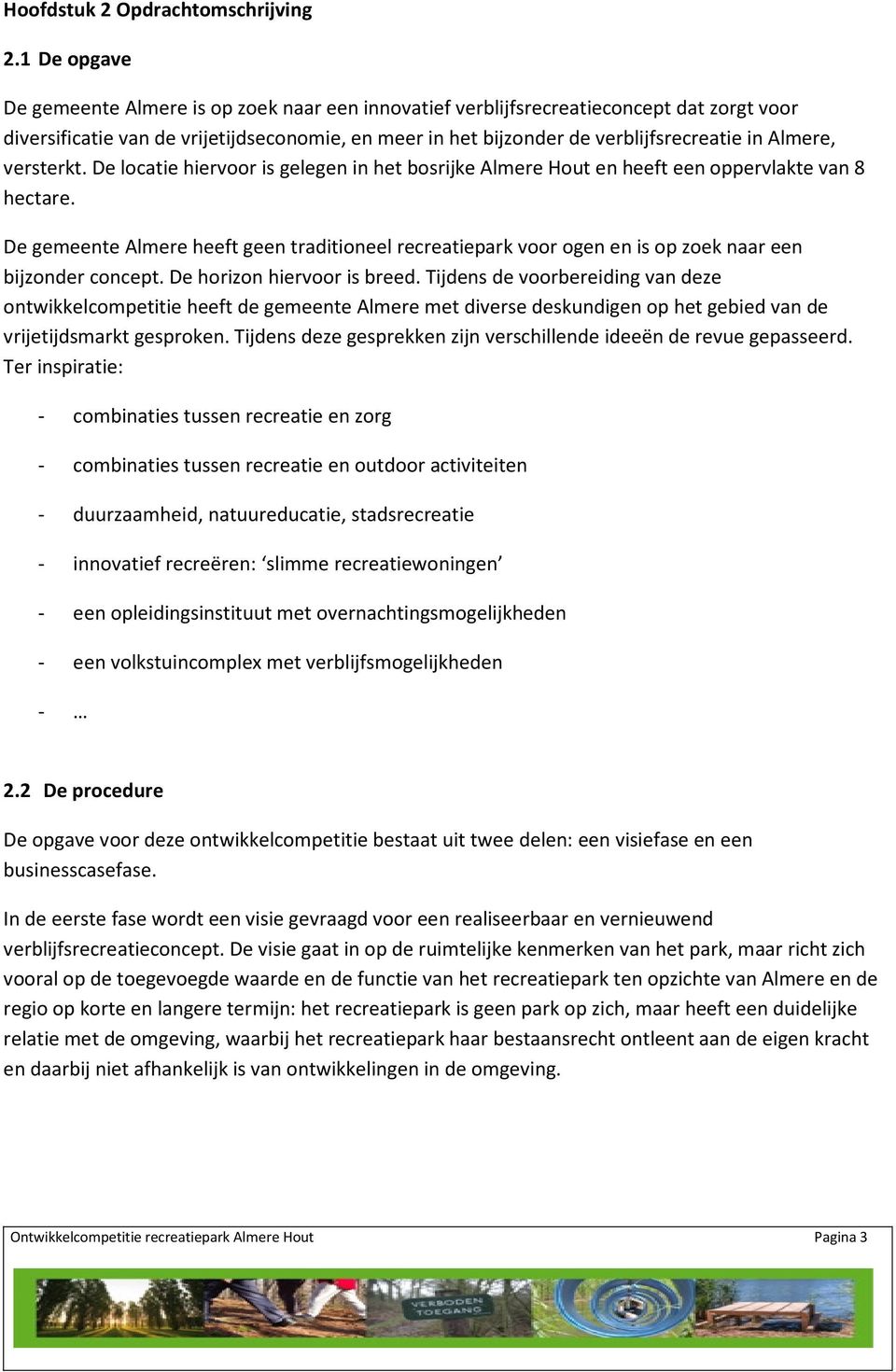 Almere, versterkt. De locatie hiervoor is gelegen in het bosrijke Almere Hout en heeft een oppervlakte van 8 hectare.