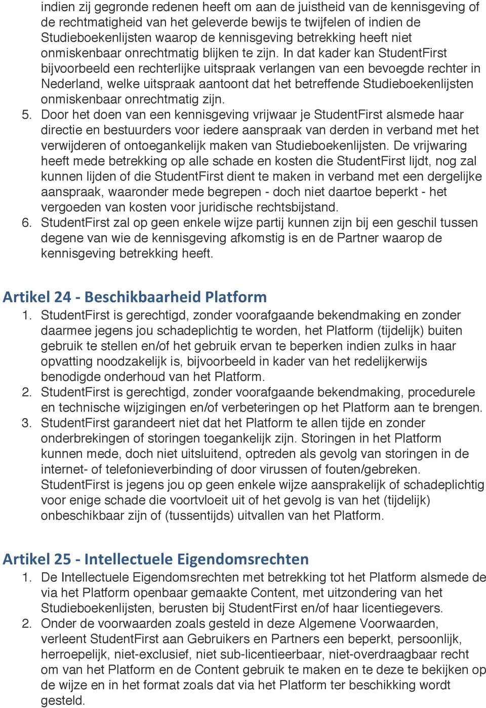 In dat kader kan StudentFirst bijvoorbeeld een rechterlijke uitspraak verlangen van een bevoegde rechter in Nederland, welke uitspraak aantoont dat het betreffende Studieboekenlijsten onmiskenbaar