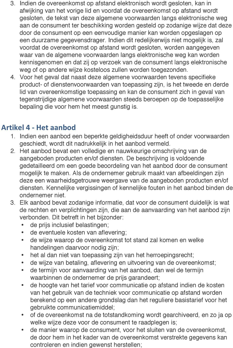 Indien dit redelijkerwijs niet mogelijk is, zal voordat de overeenkomst op afstand wordt gesloten, worden aangegeven waar van de algemene voorwaarden langs elektronische weg kan worden kennisgenomen