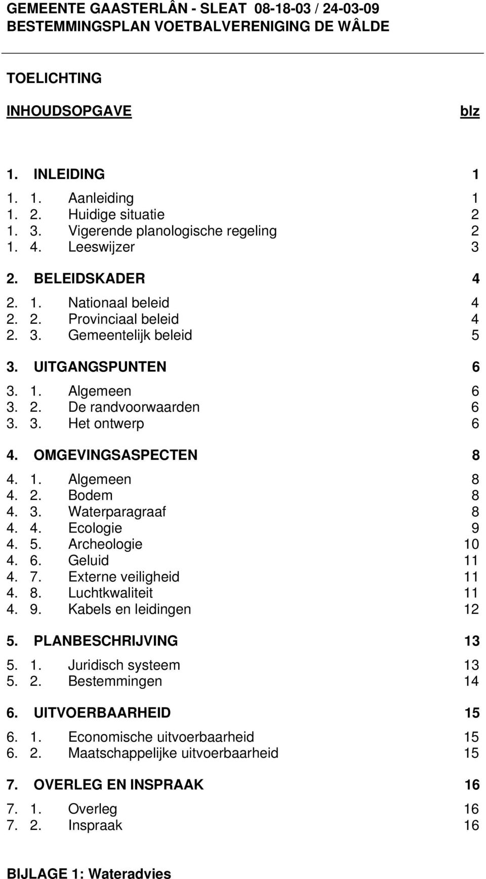 3. Het ontwerp 6 4. OMGEVINGSASPECTEN 8 4. 1. Algemeen 8 4. 2. Bodem 8 4. 3. Waterparagraaf 8 4. 4. Ecologie 9 4. 5. Archeologie 10 4. 6. Geluid 11 4. 7. Externe veiligheid 11 4. 8. Luchtkwaliteit 11 4.