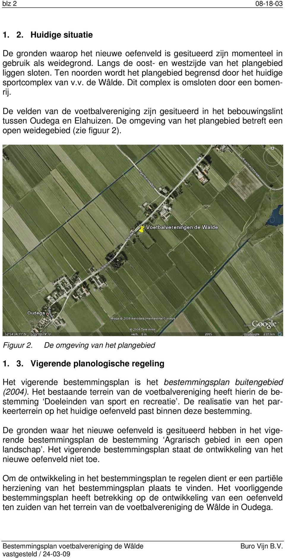 De velden van de voetbalvereniging zijn gesitueerd in het bebouwingslint tussen Oudega en Elahuizen. De omgeving van het plangebied betreft een open weidegebied (zie figuur 2). Figuur 2.