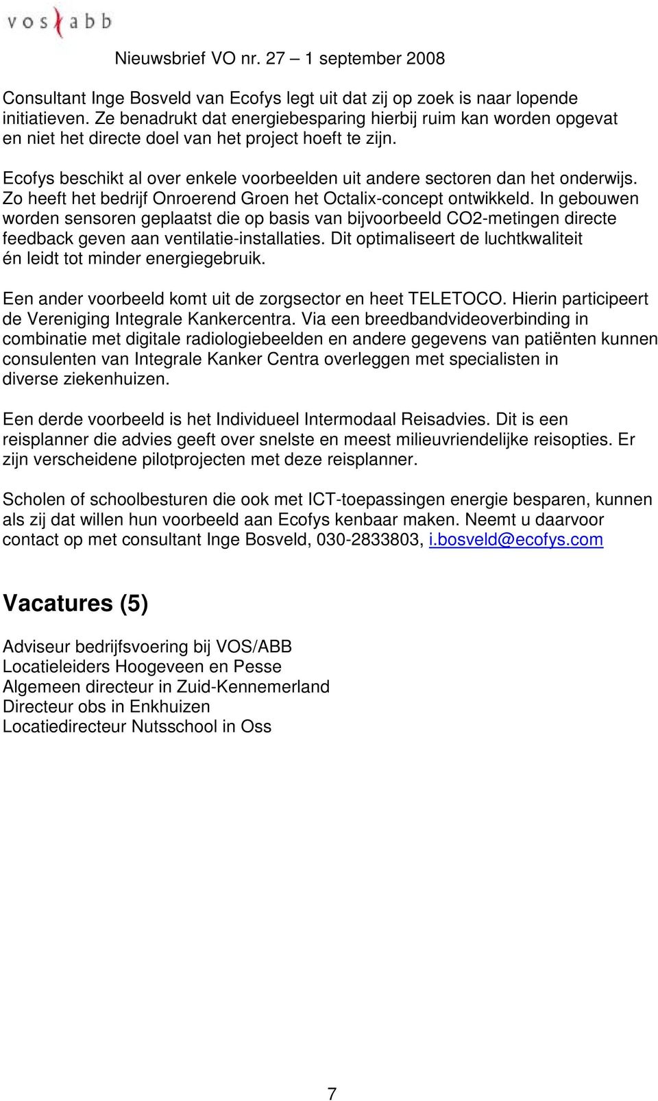 Ecofys beschikt al over enkele voorbeelden uit andere sectoren dan het onderwijs. Zo heeft het bedrijf Onroerend Groen het Octalix-concept ontwikkeld.