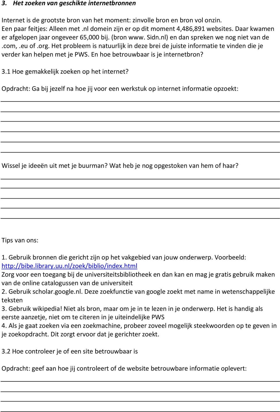 Het probleem is natuurlijk in deze brei de juiste informatie te vinden die je verder kan helpen met je PWS. En hoe betrouwbaar is je internetbron? 3.1 Hoe gemakkelijk zoeken op het internet?