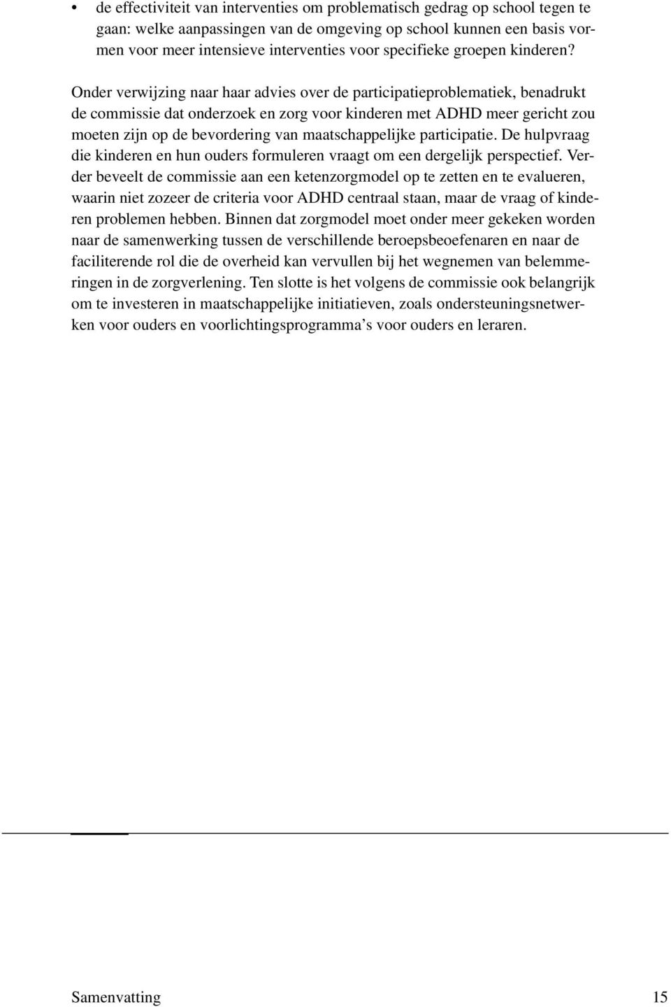 Onder verwijzing naar haar advies over de participatieproblematiek, benadrukt de commissie dat onderzoek en zorg voor kinderen met ADHD meer gericht zou moeten zijn op de bevordering van