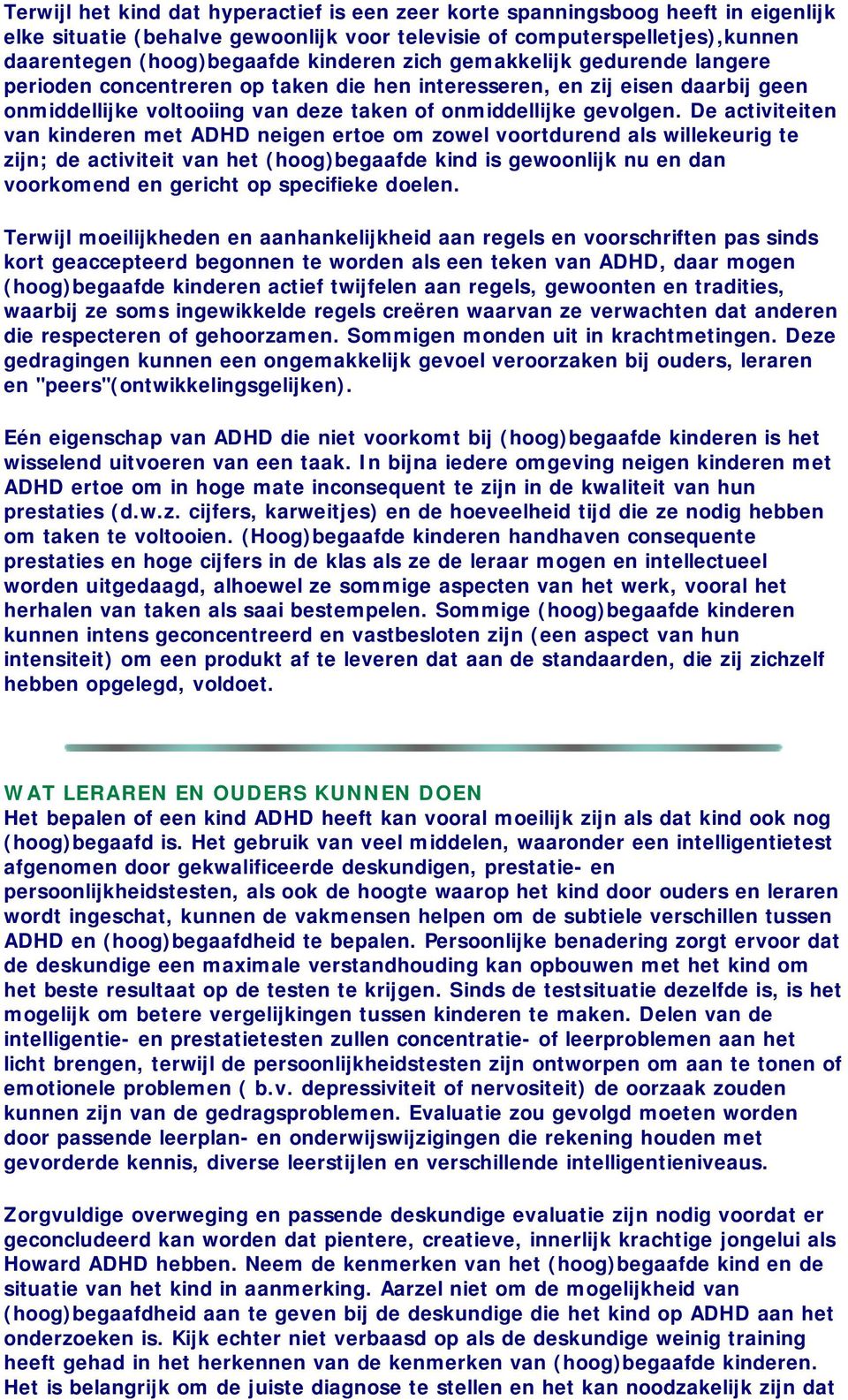 De activiteiten van kinderen met ADHD neigen erte m zwel vrtdurend als willekeurig te zijn; de activiteit van het (hg)begaafde kind is gewnlijk nu en dan vrkmend en gericht p specifieke delen.