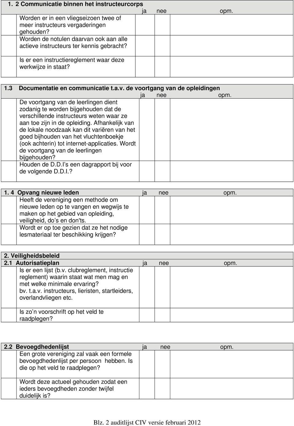 De voortgang van de leerlingen dient zodanig te worden bijgehouden dat de verschillende instructeurs weten waar ze aan toe zijn in de opleiding.