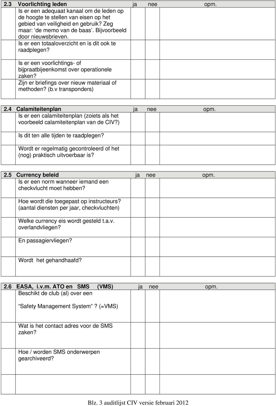 Zijn er briefings over nieuw materiaal of methoden? (b.v transponders) 2.4 Calamiteitenplan ja nee opm. Is er een calamiteitenplan (zoiets als het voorbeeld calamiteitenplan van de CIV?