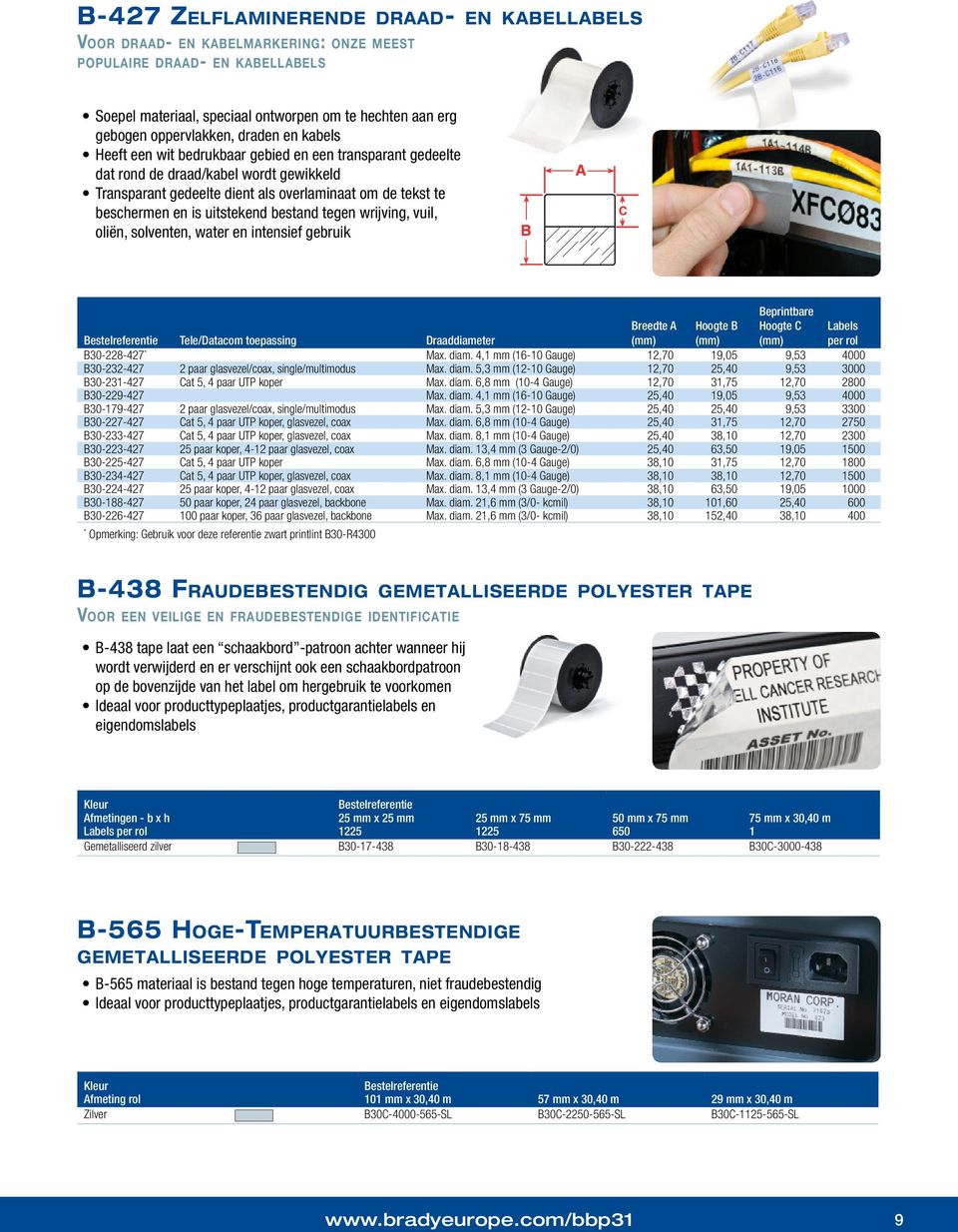 uitstekend bestand tegen wrijving, vuil, oliën, solventen, water en intensief gebruik Tele/Datacom toepassing Draaddiameter Breedte A (mm) Hoogte B (mm) Beprintbare Hoogte C (mm) Labels per rol