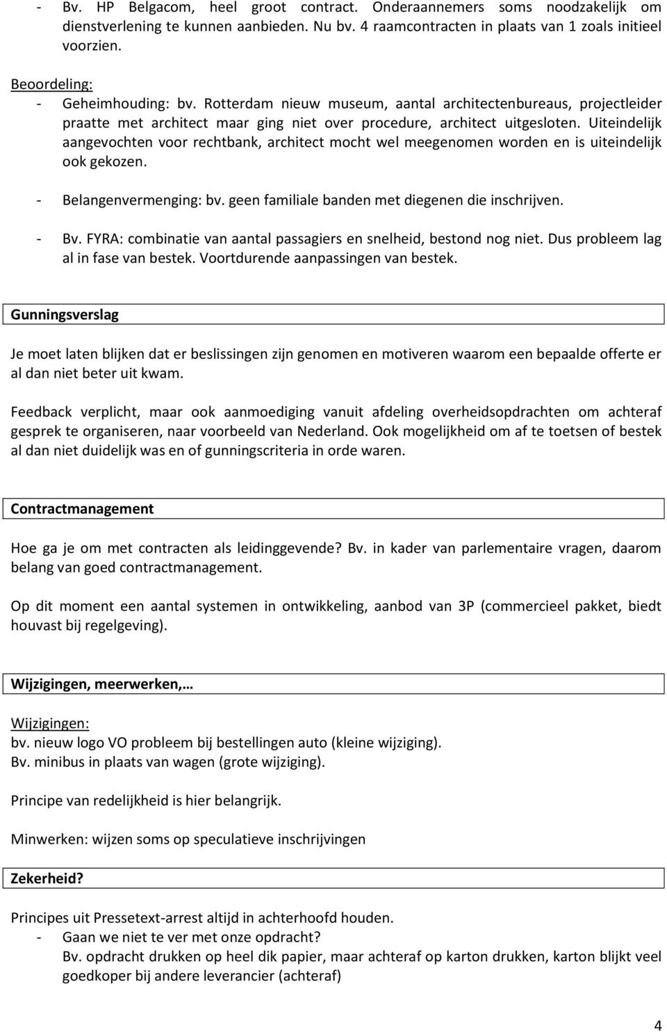 Uiteindelijk aangevochten voor rechtbank, architect mocht wel meegenomen worden en is uiteindelijk ook gekozen. - Belangenvermenging: bv. geen familiale banden met diegenen die inschrijven. - Bv.