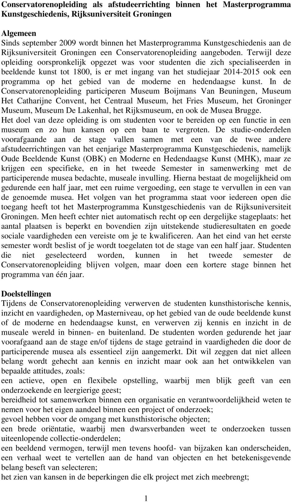 Terwijl deze opleiding oorspronkelijk opgezet was voor studenten die zich specialiseerden in beeldende kunst tot 1800, is er met ingang van het studiejaar 2014-2015 ook een programma op het gebied