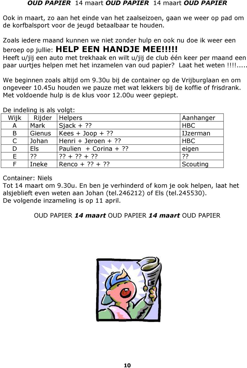 !!!! Heeft u/jij een auto met trekhaak en wilt u/jij de club één keer per maand een paar uurtjes helpen met het inzamelen van oud papier? Laat het weten!!!!... We beginnen zoals altijd om 9.