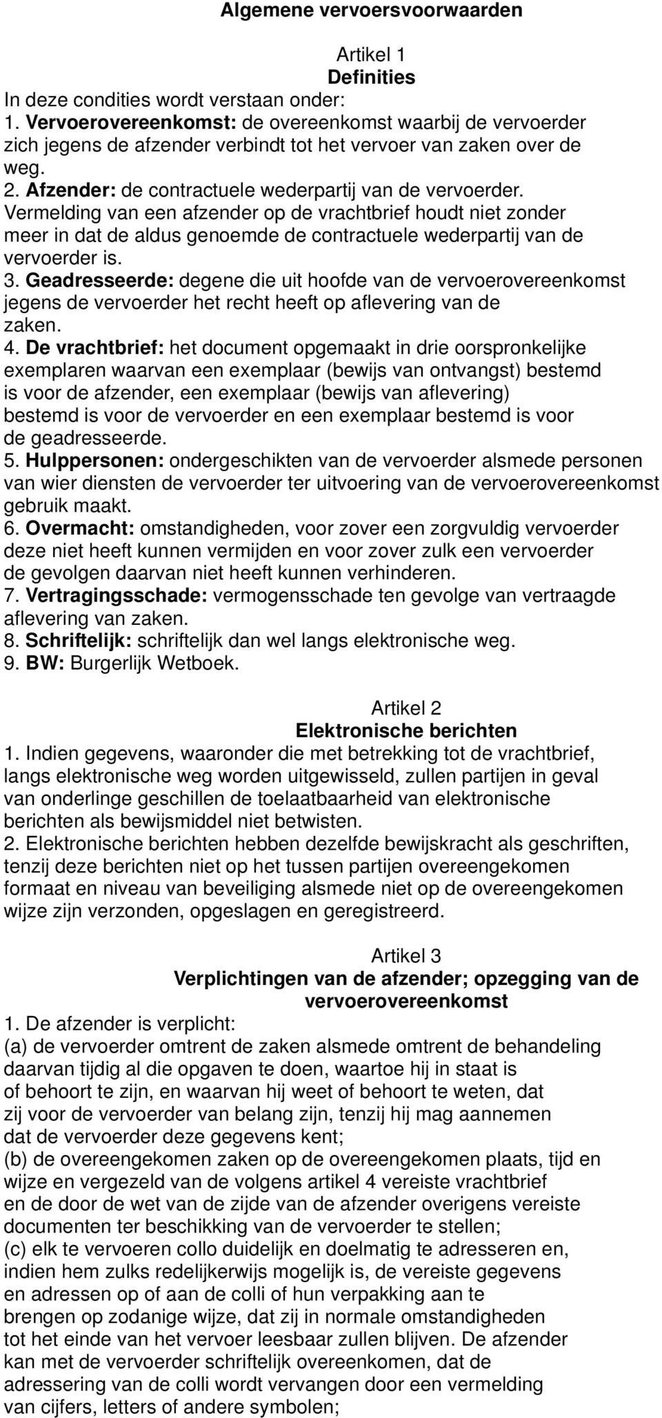 Vermelding van een afzender op de vrachtbrief houdt niet zonder meer in dat de aldus genoemde de contractuele wederpartij van de vervoerder is. 3.