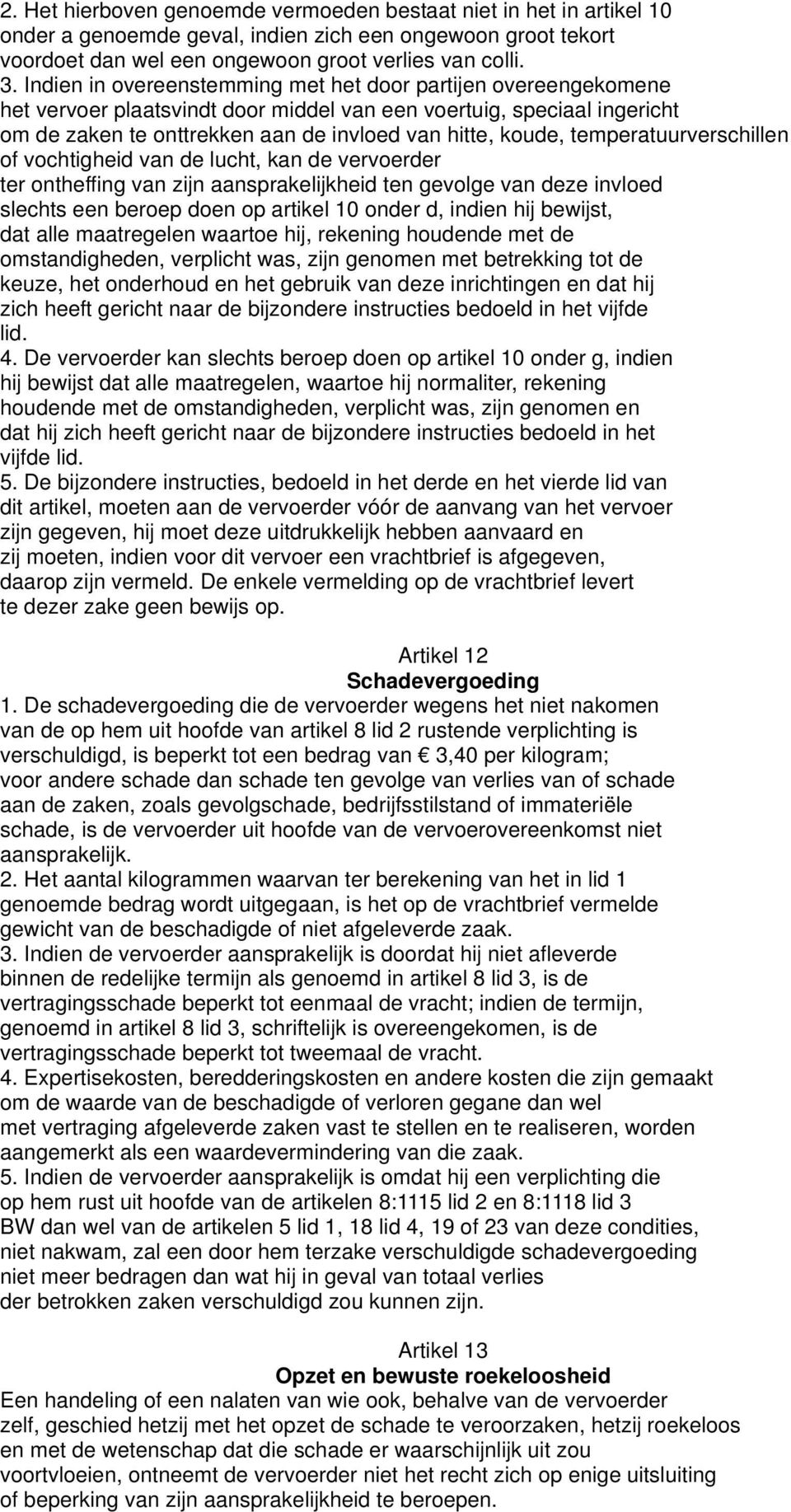 temperatuurverschillen of vochtigheid van de lucht, kan de vervoerder ter ontheffing van zijn aansprakelijkheid ten gevolge van deze invloed slechts een beroep doen op artikel 10 onder d, indien hij