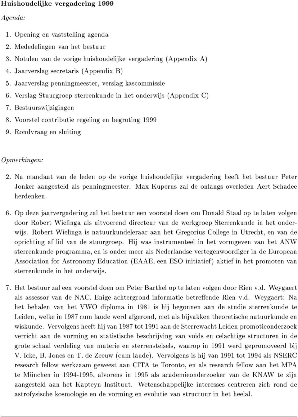 Voorstel contributie regeling en begroting 1999 9. Rondvraag en sluiting Opmerkingen: 2.