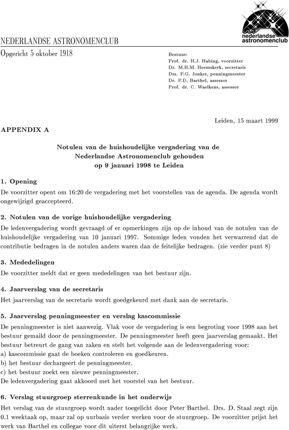 Opening Notulen van de huishoudelijke vergadering van de Nederlandse Astronomenclub gehouden op 9 januari 1998 te Leiden De voorzitter opent om 16:20 de vergadering met het voorstellen van de agenda.