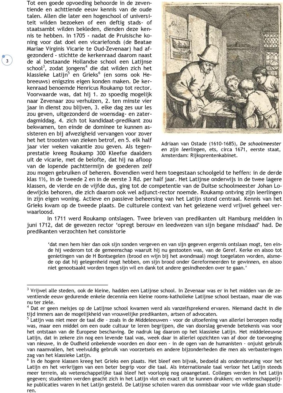 In 1705 - nadat de Pruisische koning voor dat doel een vicariefonds (de Beatae Mariae Virginis Vicarie te Oud-Zevenaar) had afgezonderd - stichtte de kerkenraad daarom naast de al bestaande Hollandse