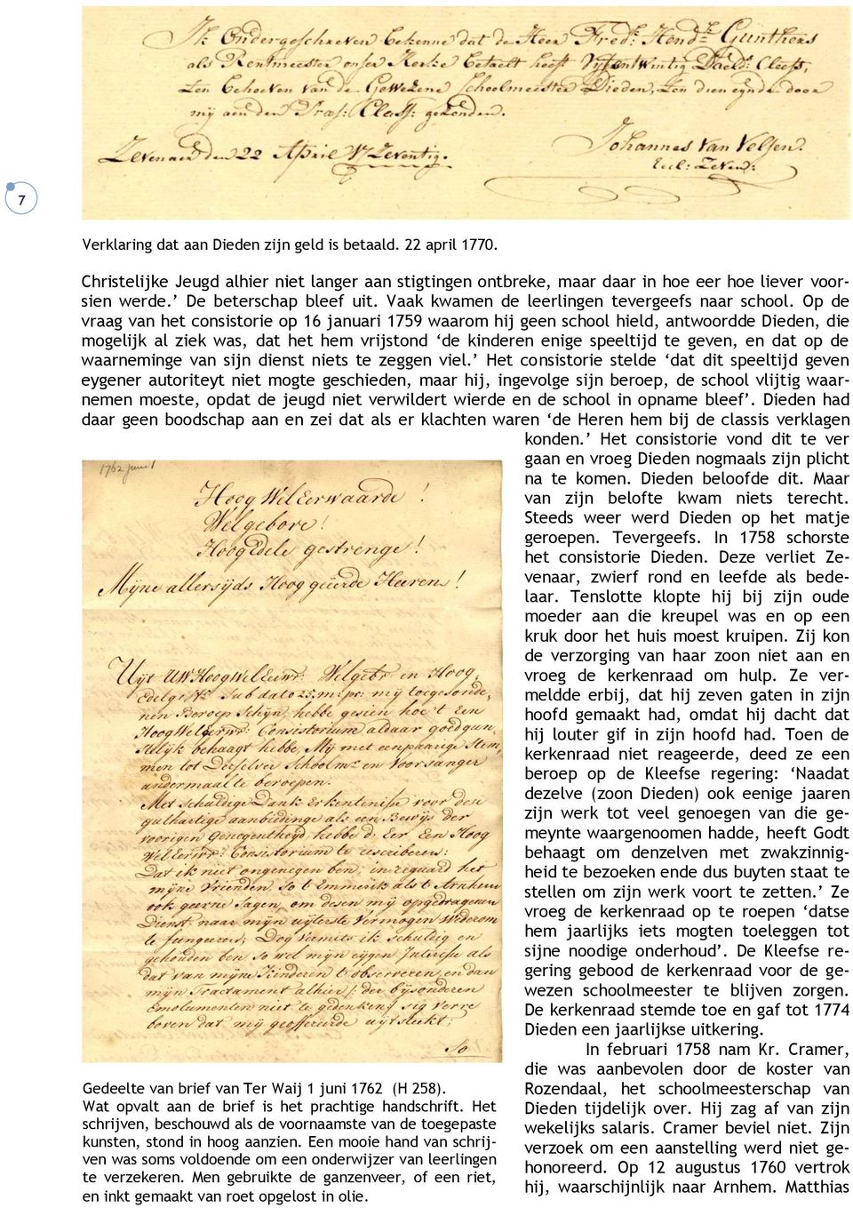 Op de vraag van het consistorie op 16 januari 1759 waarom hij geen school hield, antwoordde Dieden, die mogelijk al ziek was, dat het hem vrijstond de kinderen enige speeltijd te geven, en dat op de