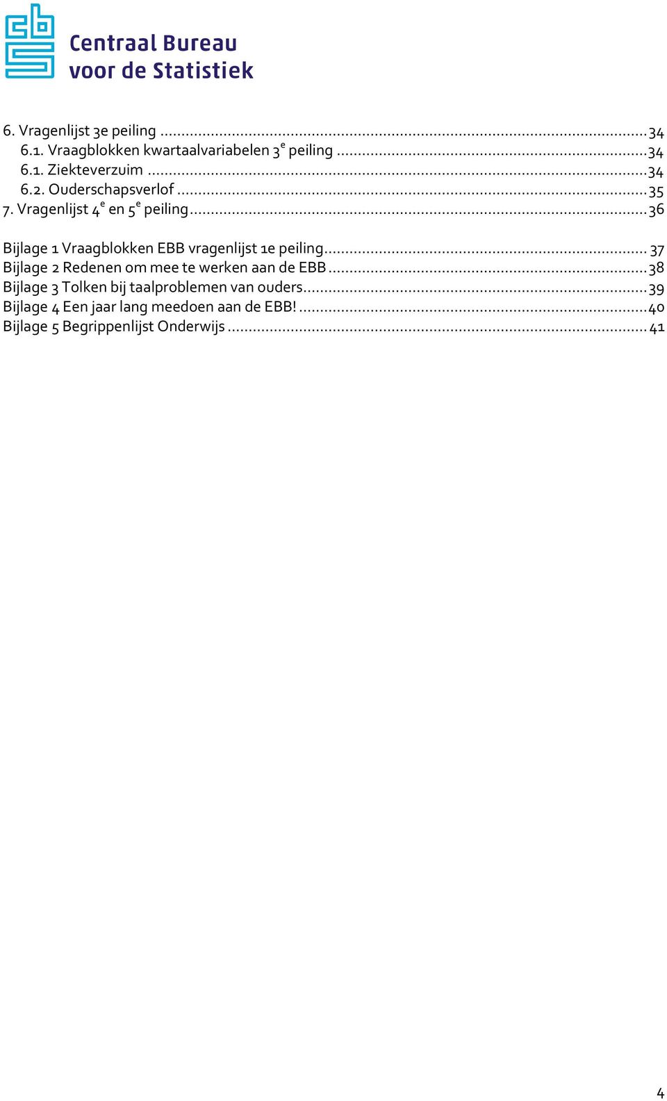 .. 36 Bijlage 1 Vraagblokken EBB vragenlijst 1e peiling... 37 Bijlage 2 Redenen om mee te werken aan de EBB.