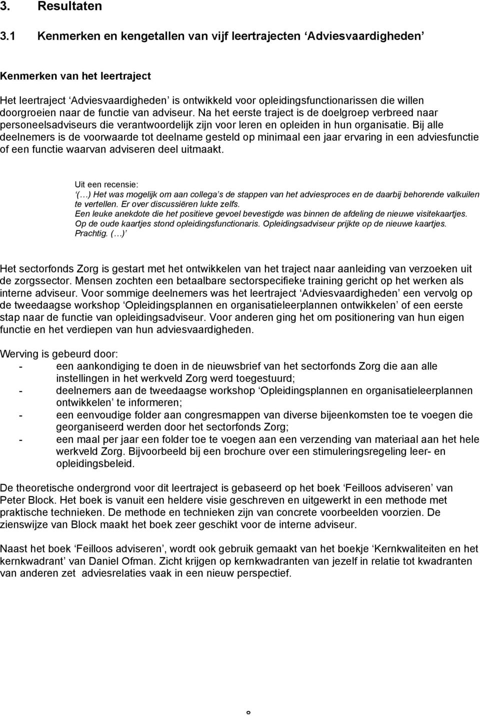 doorgroeien naar de functie van adviseur. Na het eerste traject is de doelgroep verbreed naar personeelsadviseurs die verantwoordelijk zijn voor leren en opleiden in hun organisatie.