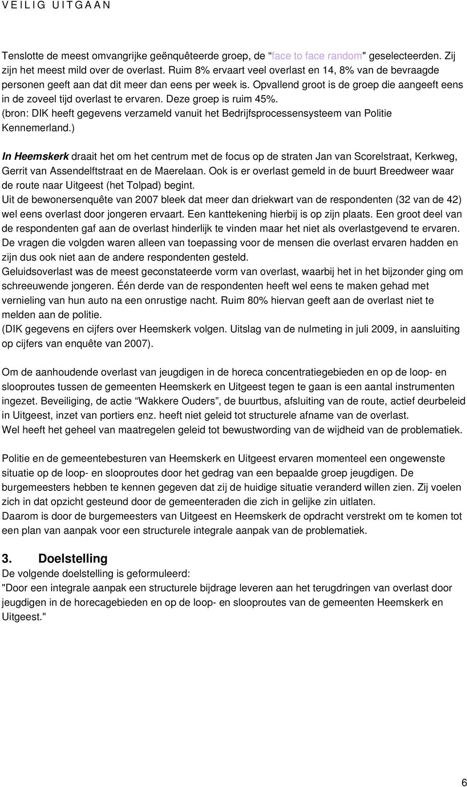 Deze groep is ruim 45%. (bron: DIK heeft gegevens verzameld vanuit het Bedrijfsprocessensysteem van Politie Kennemerland.