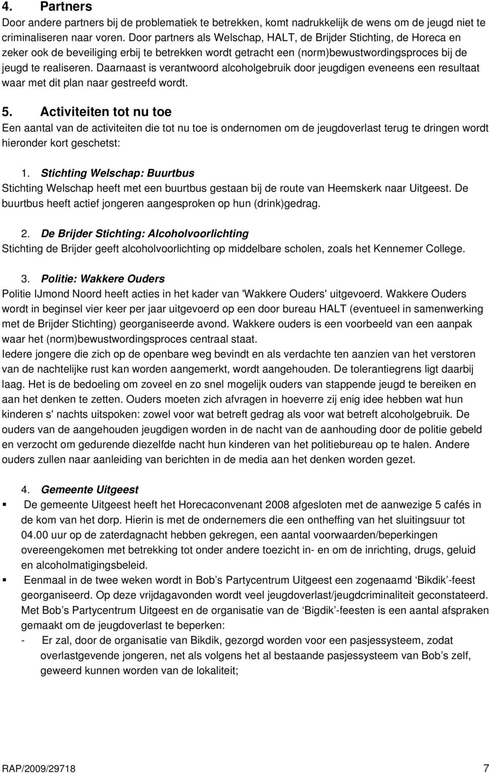 Daarnaast is verantwoord alcoholgebruik door jeugdigen eveneens een resultaat waar met dit plan naar gestreefd wordt. 5.